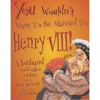 You Wouldn't Want to Be Married to Henry VIII A Husband You'd Rather Not Have Fiona MacDonald, David Antram 9780750235969 Books