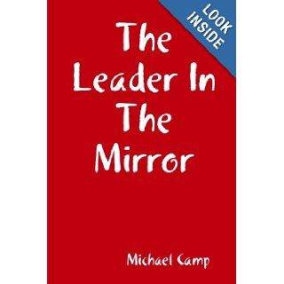 The Leader In The Mirror Michael Camp 9780557520398 Books