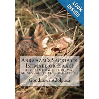 Abraham's Sacrifice Ishmael or Isaac? Goodnews D Adolphus Rev 9781463597412 Books