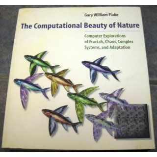 The Computational Beauty of Nature Computer Explorations of Fractals, Chaos, Complex Systems, and Adaptation Gary William Flake 0000262561271 Books