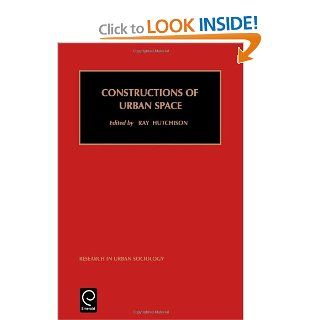 Constructions of Urban Space (Research in Urban Sociology) (Research in Urban Sociology) Ray Hutchison, R. Hutchison, Hutchison Ray Hutchison 9780762305407 Books