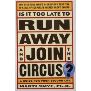 Is It Too Late to Run Away and Join the Circus? Finding the Life You Really Want Marti Diane Smye 9780028620589 Books