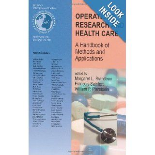 Operations Research and Health Care A Handbook of Methods and Applications (International Series in Operations Research & Management Science) Margaret L. Brandeau, Francois Sainfort, William P. Pierskalla 9781402076299 Books