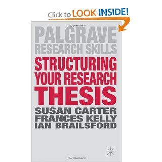 Structuring Your Research Thesis (Palgrave Research Skills) (9780230308138) Susan Carter, Frances Kelly, Ian Brailsford Books