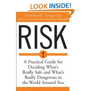 Risk A Practical Guide for Deciding What's Really Safe and What's Really Dangerous in the World Around You David Ropeik, George Gray 0046442143721 Books