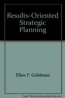 Results Oriented Strategic Planning (9780967644172) Ellen F. Goldman Books