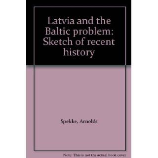 Latvia and the Baltic problem Sketch of recent history Arnolds Spekke Books