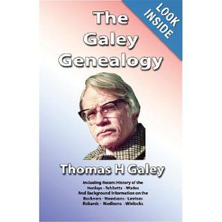 The Galey Genealogy Including the recent history of the Henleys, Tebbetts, Wades Thomas H Galey 9781890461454 Books