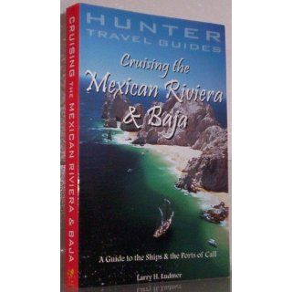 Cruising the Mexican Riviera & Baja A Guide to the Ships & the Ports of Call (Cruising the Mexican Riviera & Baja) Larry Ludmer 9781588435118 Books