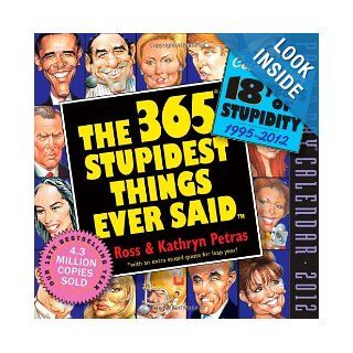 365 Stupidest Things Ever Said 2012 Page a Day Calendar Kathryn Petras, Ross Petras 9780761157557 Books