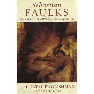The Fatal Englishman Three Short Lives (9780091792114) SEBASTIAN FAULKS Books