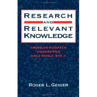Research and Relevant Knowledge American Research Universities Since World War II Roger L. Geiger 9780195053463 Books