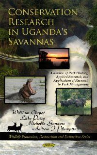 Conservation Research in Uganda's Savannas A Review of Park History, Applied Research, and Application of Research to Park Management (Wildlife Protection, Destruction and Extinction) William Olupot, Luke Parry, Michelle Gunness, Andrew Plumptre 978