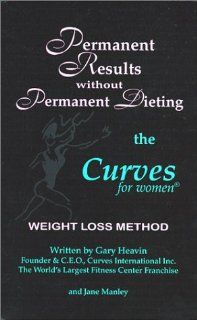 Permanent Results Without Permanent Dieting The Curves For Women Weight Loss Method Gary Heavin 9780967775906 Books