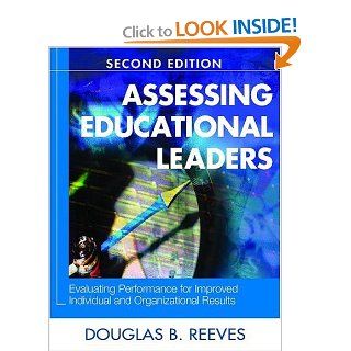 Assessing Educational Leaders Evaluating Performance for Improved Individual and Organizational Results Douglas B. Reeves 9781412951180 Books