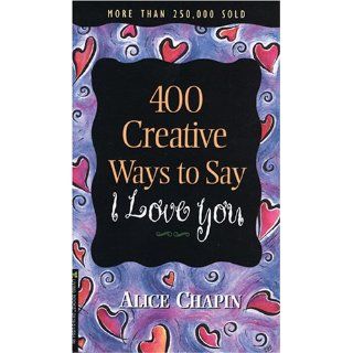 400 Creative Ways to Say I Love You Alice Chapin 9780842309196 Books