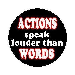 Proverb Saying Quote " ACTIONS SPEAK LOUDER THAN WORDS " Pinback Button 1.25" Pin / Badge 
