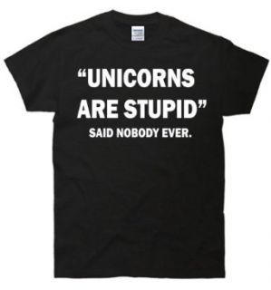 Unicorns Are Stupid Said Nobody Ever T Shirt Clothing