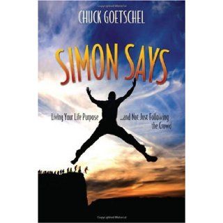 Simon Says Living Your Life Purposeand Not Just Following the Crowd Chuck Goetschel 9781888741148 Books
