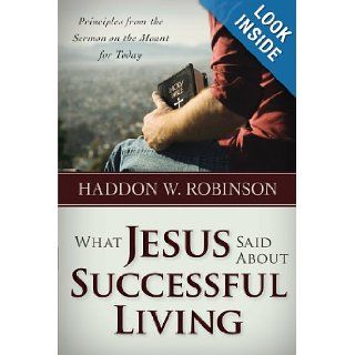 WHAT JESUS SAID ABOUT SUCCESSFUL LIVING Dr. Haddon Robinson 9780929239439 Books