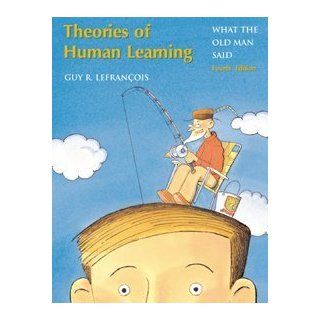 Theories of Human Learning What the Old Man Said (9780534362201) Guy R. Lefrancois Books