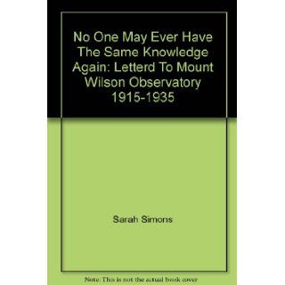 No one may ever have the same knowledge again Letters to Mount Wilson Observatory, 1915 1935 Sarah Simons Books