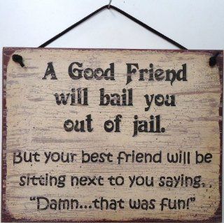 Vintage Style Sign Saying, "A Good Friend will bail you out of jail. But your best friend will be sitting next to you saying, 'Damnthat was fun' " Decorative Fun Universal Household Signs from Egbert's Treasures  