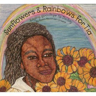 Sunflowers and rainbows for Tia Saying goodbye to Daddy Alesia K. Alexander, Clarissa Love 9781561231287  Kids' Books