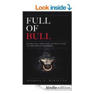 Full of Bull Do What Wall Street Does, Not What It Says, To Make Money in the Market eBook Stephen T. McClellan Kindle Store