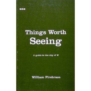 Things Worth Seeing A Guide to the City of W William Firebrace 9781901033267 Books