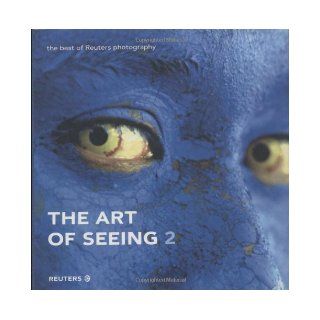 The Art of Seeing 2 The best of Reuters photography (2nd Edition) Reuters Photographers 9781903684375 Books
