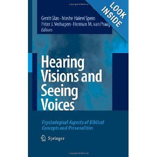 Hearing Visions and Seeing Voices Psychological Aspects of Biblical Concepts and Personalities Gerrit Glas, Moshe Halevi Spero, Peter J. Verhagen, Herman M. van Praag 9781402059384 Books