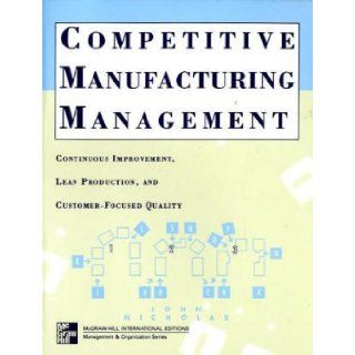 Competitive Manufacturing Management Continuous Improvement (Irwin/McGraw Hill series Operations management) John M. Nicholas 9780071158206 Books