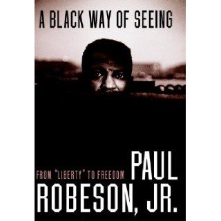 A Black Way of Seeing From Liberty to Freedom Paul Robeson Jr. 9781583227251 Books
