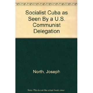 Socialist Cuba As Seen By a U S Communist Delegation Joseph North Books