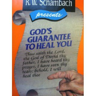 R.W. Schambach Presents God's Guarantee to Heal You Thus Saithg the Lord, the God Od David Thy Father, I Have Heard Thy Prayer, I Have Seen Thy Tears Behold, O Will Heal Thee {Second Edition} R. W. Schambach Books