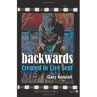 Backwards Created to Live Sent Gary Kendall 9781937602352 Books