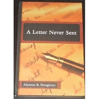 A Letter Never Sent Alanson B. Houghton 9780880282635 Books