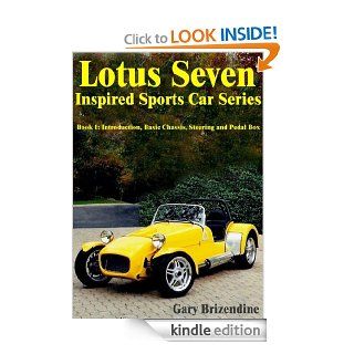The Lotus Seven Inspired Sports Car Series Book 1   Introduction, Basic Chassis, Steering and Pedal Box eBook Gary Brizendine Kindle Store