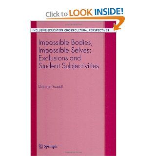 Impossible Bodies, Impossible Selves Exclusions and Student Subjectivities (Inclusive Education Cross Cultural Perspectives) Deborah Youdell 9781402045486 Books