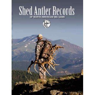 Shed Antler Records of North American Big Game North American Shed Hunter's Club 9780977883738 Books