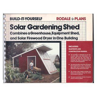 Solar gardening shed Combines a greenhouse, equipment shed, and solar firewood dryer in one building (Rodale plans) Ray Wolf 9780878573776 Books