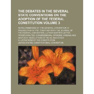 The debates in the several state conventions on the adoption of the Federal Constitution; as recommended by the general convention at Philadelphia inFederal convention, Luther Martin's Volume 3 United States. Convention 9781235288036 Books