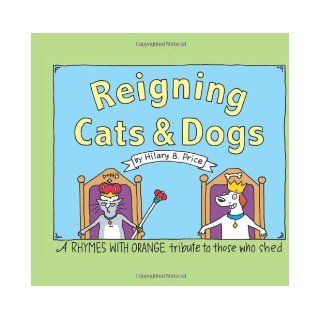 Reigning Cats And Dogs A Rhymes With Orange Tribute to Those Who Shed Hilary B. Price 0050837217423 Books