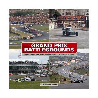 Grand Prix Battlegrounds A Comprehensive Guide to All Formula 1 Circuits Since 1950 Christopher Hilton 9781844256945 Books