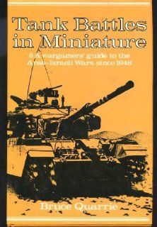 Tank Battles in Miniature Wargamers' Guide to the Arab Israeli Wars Since 1948 No. 5 Bruce Quarrie 9780850593044 Books