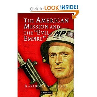 The American Mission and the 'Evil Empire' The Crusade for a 'Free Russia' since 1881 David S. Foglesong Books