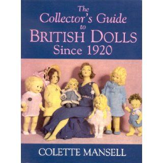 The Collector's Guide to British Dolls Since 1920 Colette Mansell 9780709073444 Books