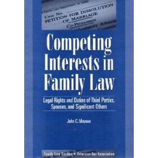 Competing Interests in Family Law Legal Rights and Duties of Third Parties, Spouses, and Significant Others (5130088) John C. Mayoue 9781570735370 Books