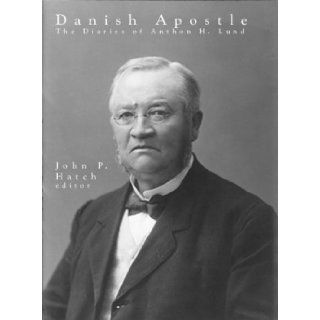 Danish Apostle The Diaries of Anthon H. Lund, 1890 1921 (Significant Mormon Diaries) Anthon H. Lund, John P. Hatch 9781560851851 Books